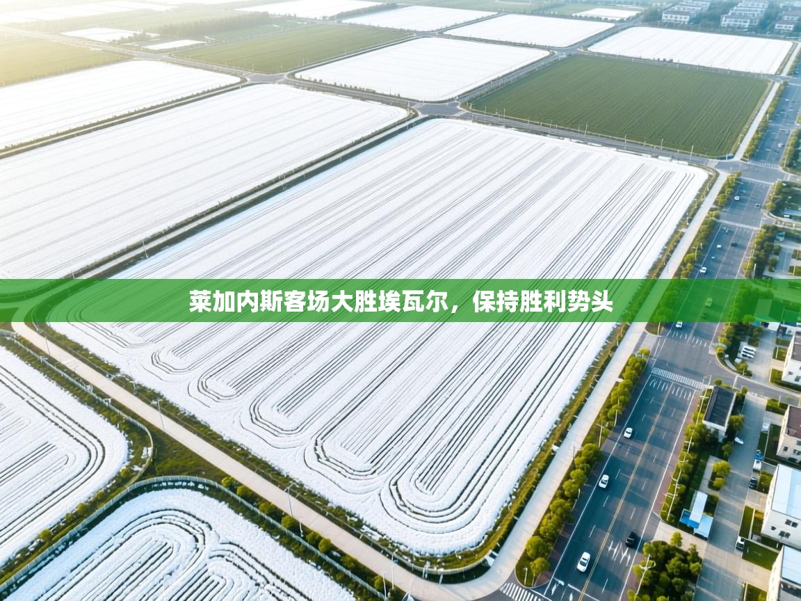 莱加内斯客场大胜埃瓦尔，保持胜利势头