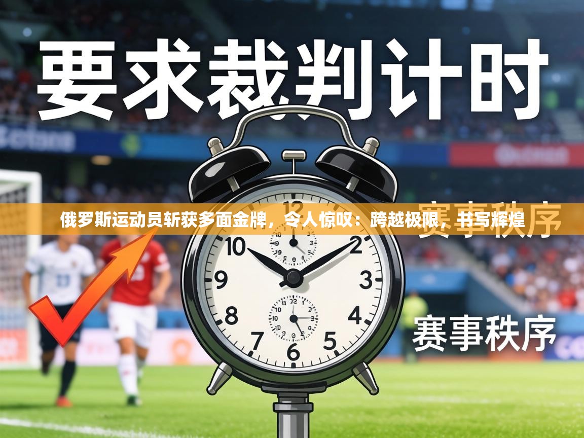 俄罗斯运动员斩获多面金牌，令人惊叹：跨越极限，书写辉煌